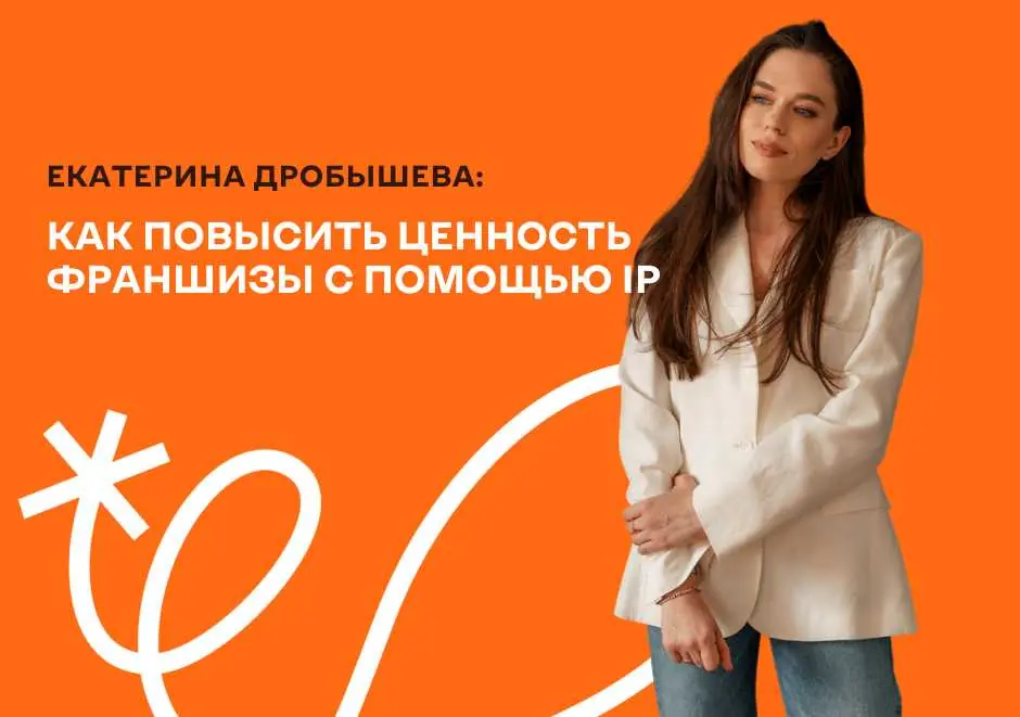 Как повысить ценность франшизы благодаря IP? Блиц-интервью с Екатериной Дробышевой